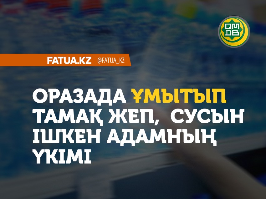 ОРАЗАДА ҰМЫТЫП ТАМАҚ ЖЕП, СУСЫН ІШКЕН АДАМНЫҢ ҮКІМІ