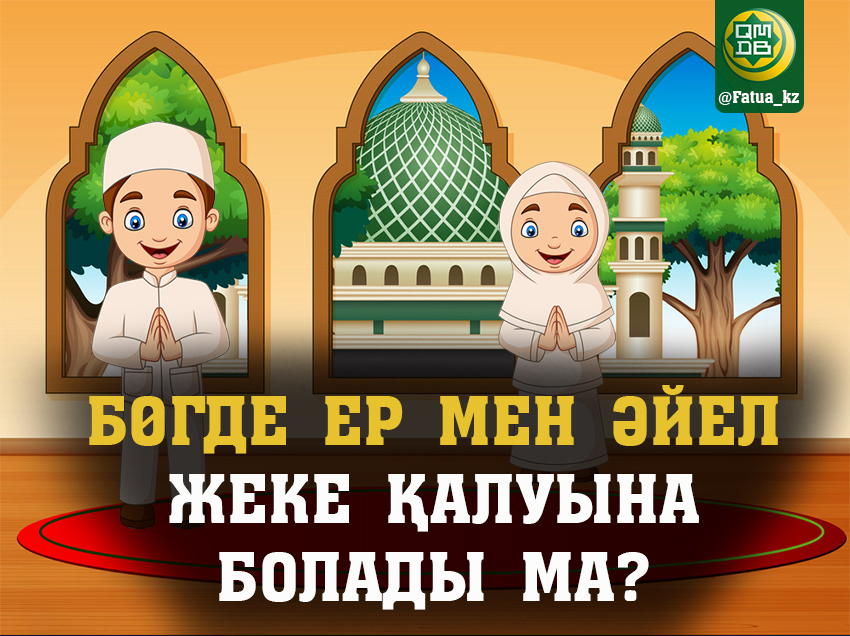 БӨГДЕ ЕР МЕН ӘЙЕЛ ЖЕКЕ ҚАЛУЫНА БОЛАДЫ МА?