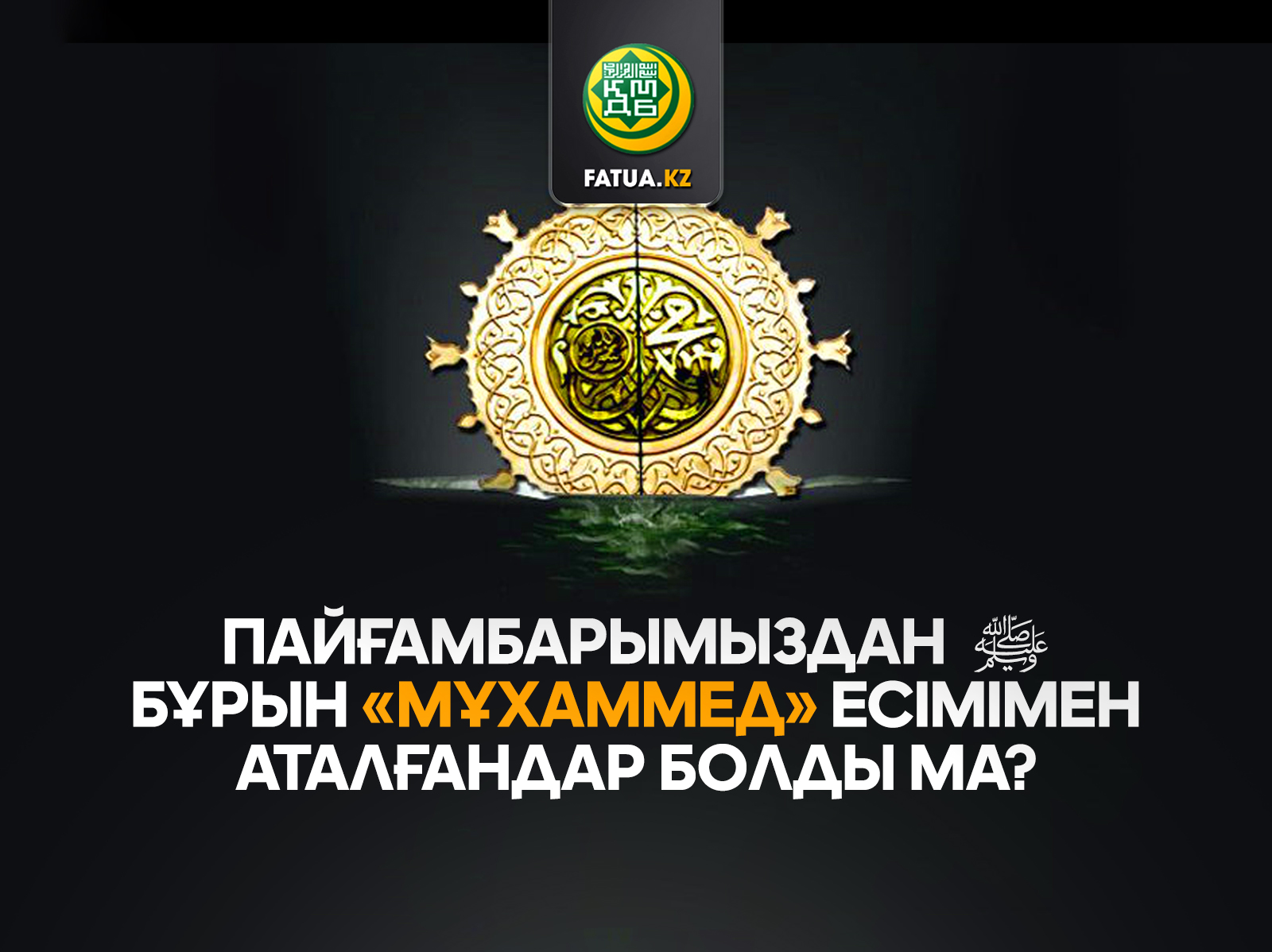 ПАЙҒАМБАРЫМЫЗДАН (ﷺ) БҰРЫН "МҰХАММЕД" ЕСІМІМЕН АТАЛҒАНДАР БОЛДЫ МА?