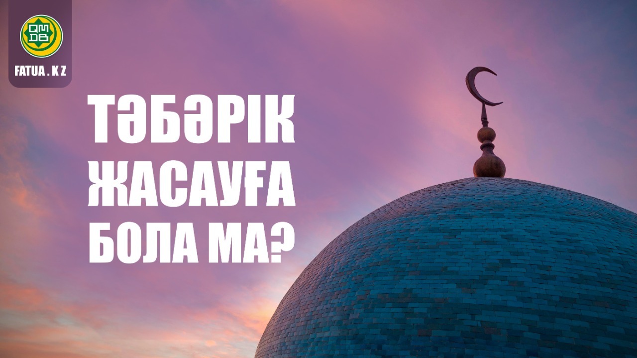 Тәбәрік жасауға бола ма?