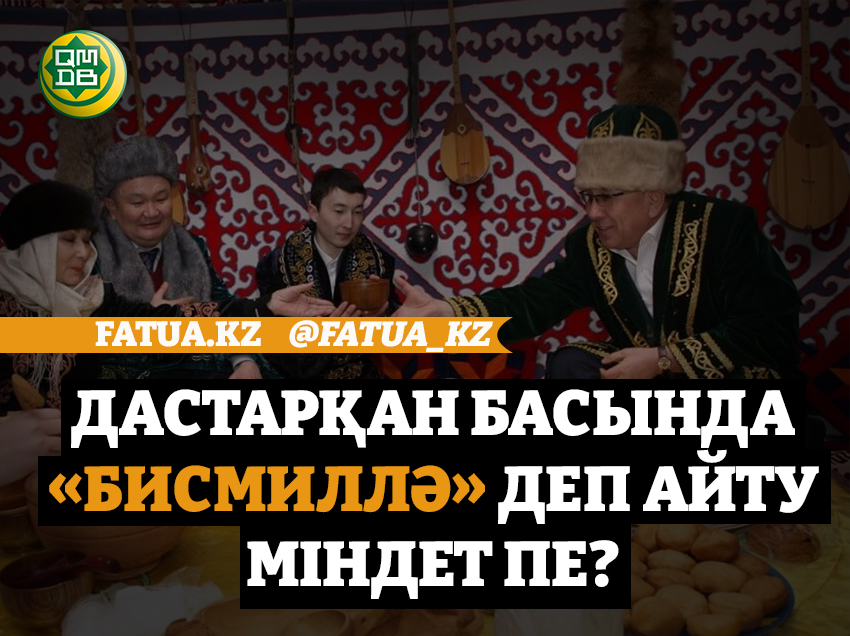 ДАСТАРҚАН БАСЫНДА «БИСМИЛЛӘ» ДЕП АЙТУ МІНДЕТ ПЕ?