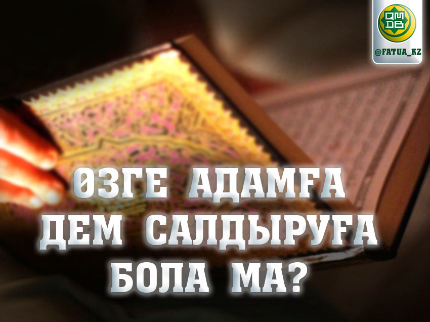 ӨЗГЕ АДАМҒА ДЕМ САЛДЫРУҒА БОЛА МА?