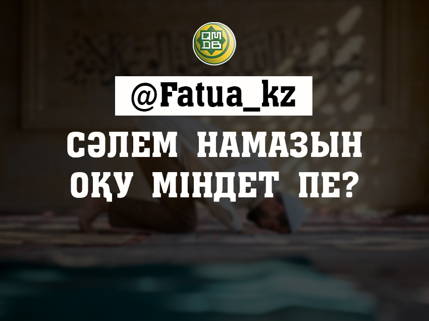 СӘЛЕМ НАМАЗЫН ОҚУ МІНДЕТ ПЕ?