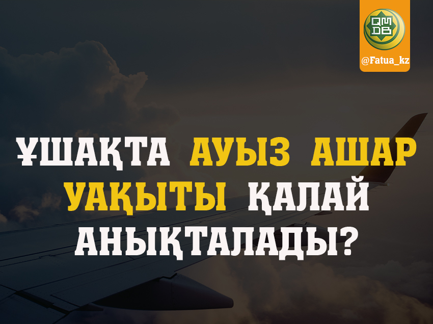 ҰШАҚТА АУЫЗ АШАР УАҚЫТЫ ҚАЛАЙ АНЫҚТАЛАДЫ?