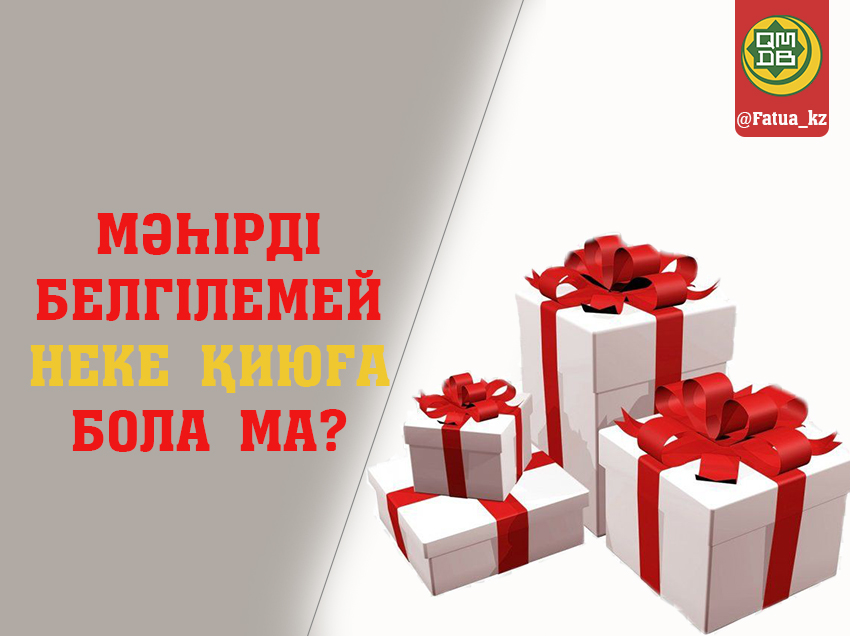 МӘҺІРДІ  БЕЛГІЛЕМЕЙ НЕКЕ ҚИЮҒА БОЛА МА?